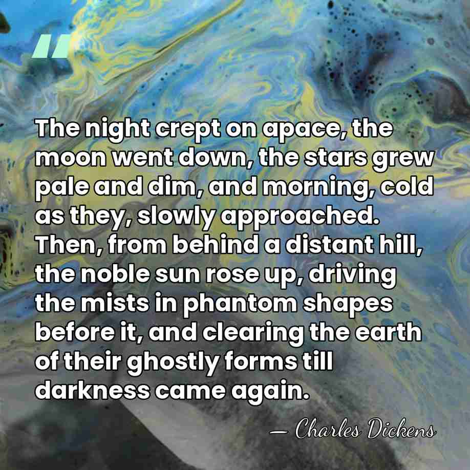 The night crept on apace, the moon went down, the stars grew&hellip; - Charles Dickens