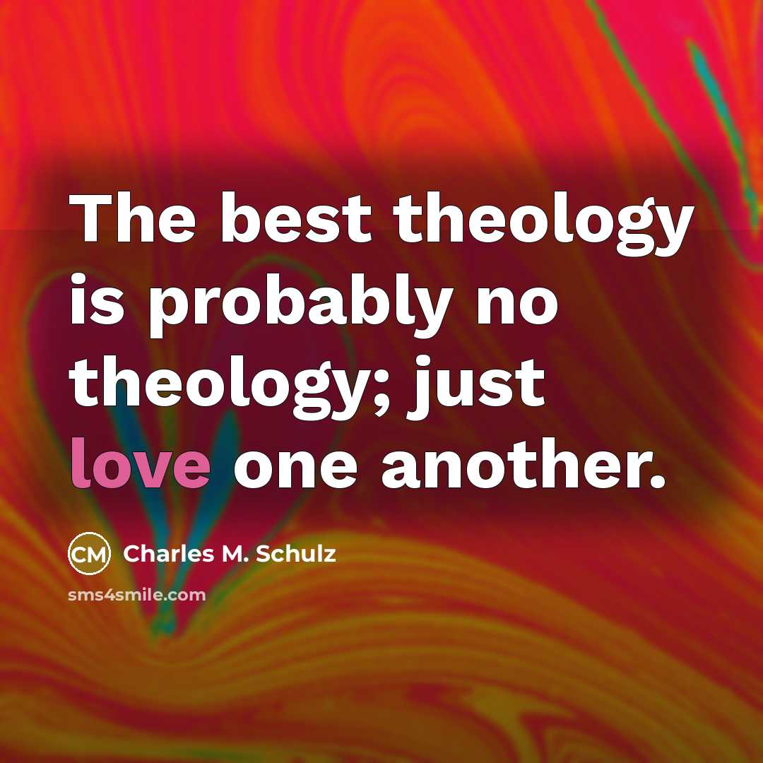 “The best theology is probably no theology; just love one…” quote by Charles M. Schulz
