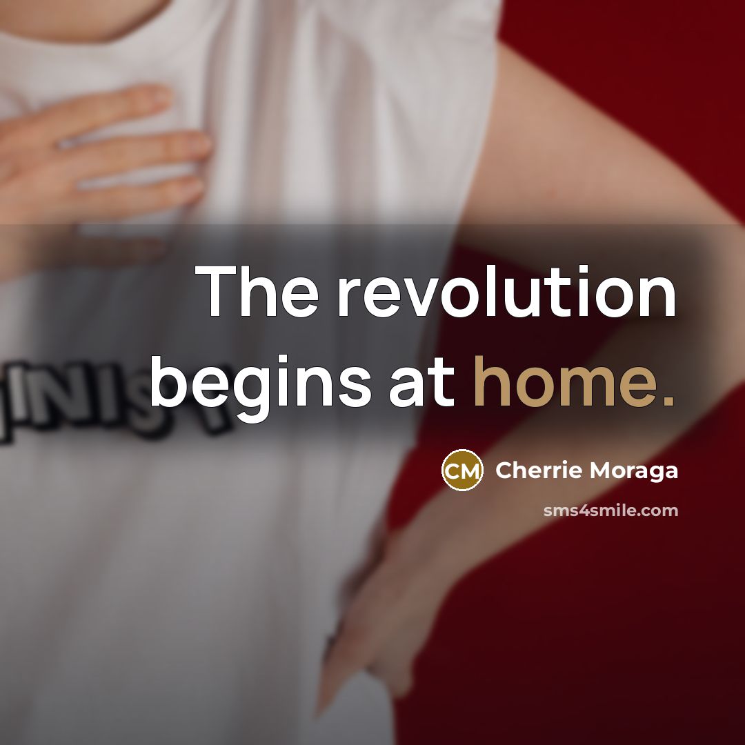 “The revolution begins at home.…” quote by Cherrie Moraga