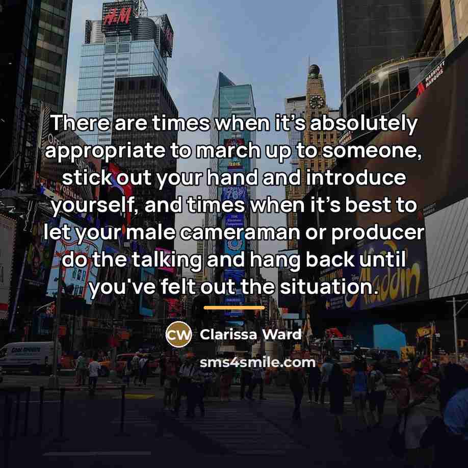 “There are times when it's absolutely appropriate to march up…” quote by Clarissa Ward
