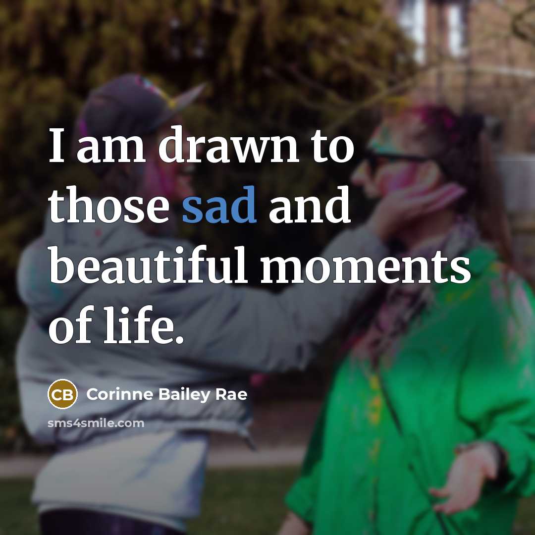 “I am drawn to those sad and beautiful moments of…” quote by Corinne Bailey Rae