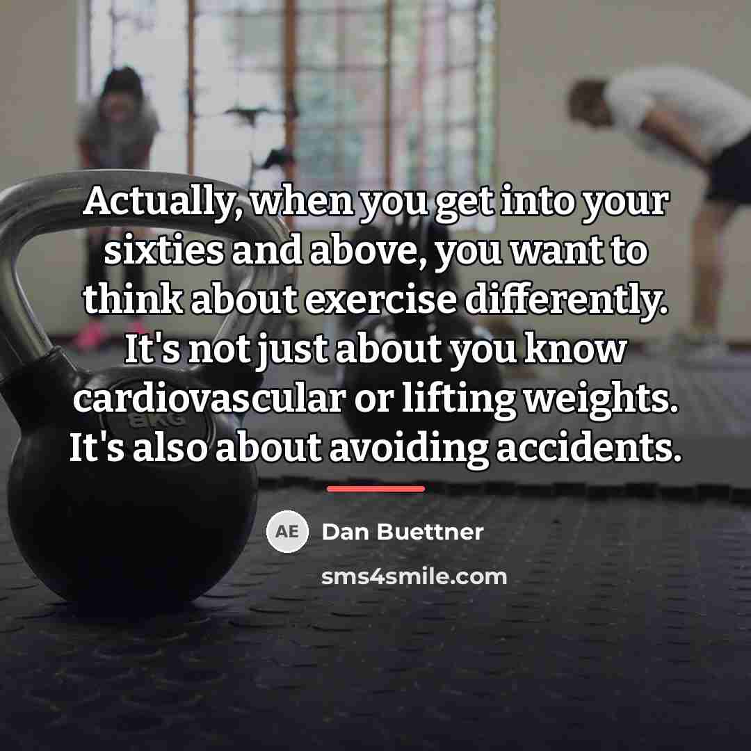 “Actually, when you get into your sixties and above, you…” quote by Dan Buettner