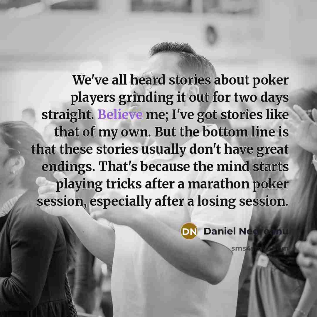 “We've all heard stories about poker players grinding it out…” quote by Daniel Negreanu