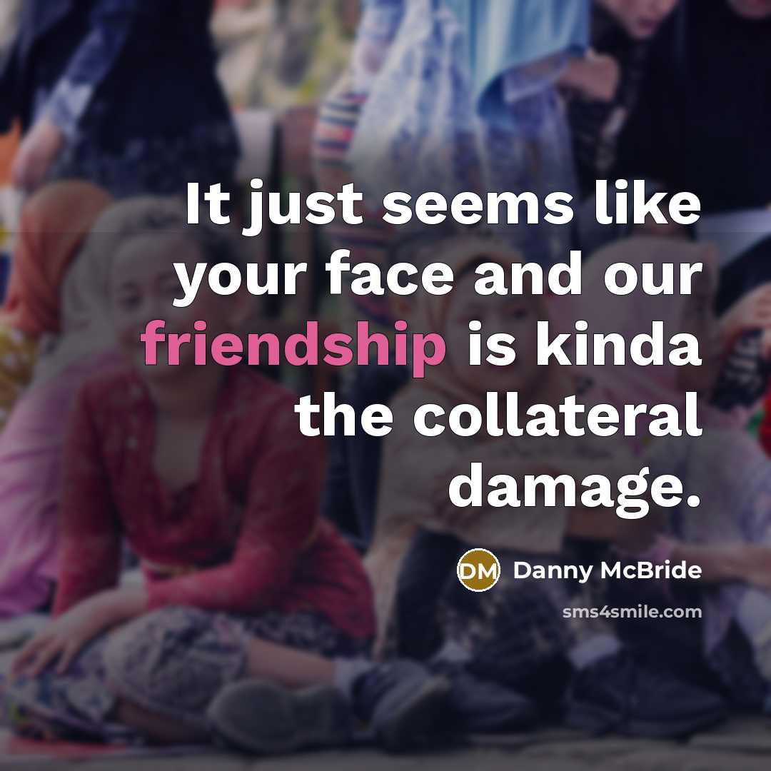 “It just seems like your face and our friendship is…” quote by Danny Mcbride