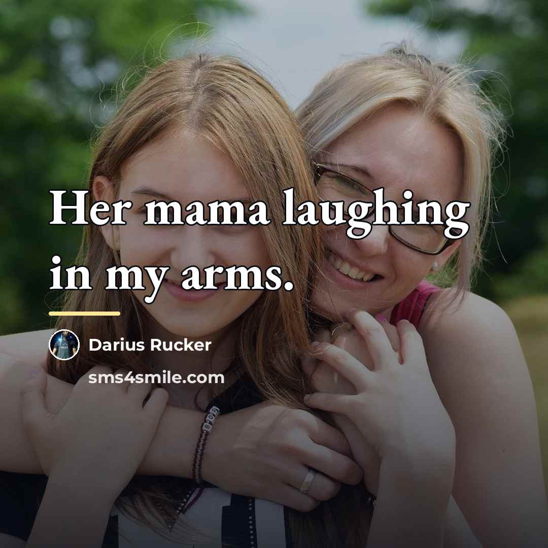 “Her mama laughing in my arms.…” quote by Darius Rucker