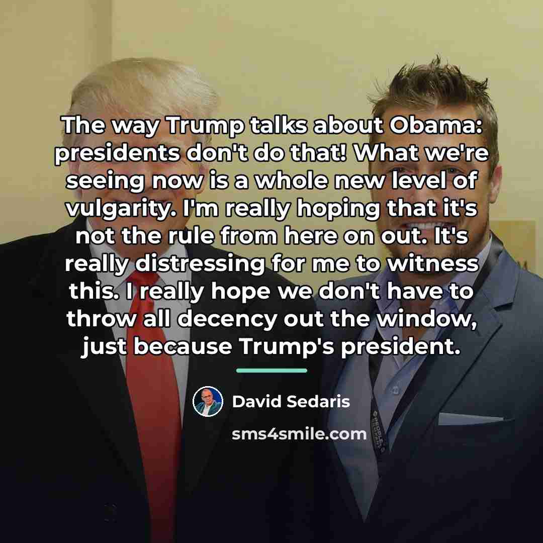 “The way Trump talks about Obama: presidents don't do that!…” quote by David Sedaris