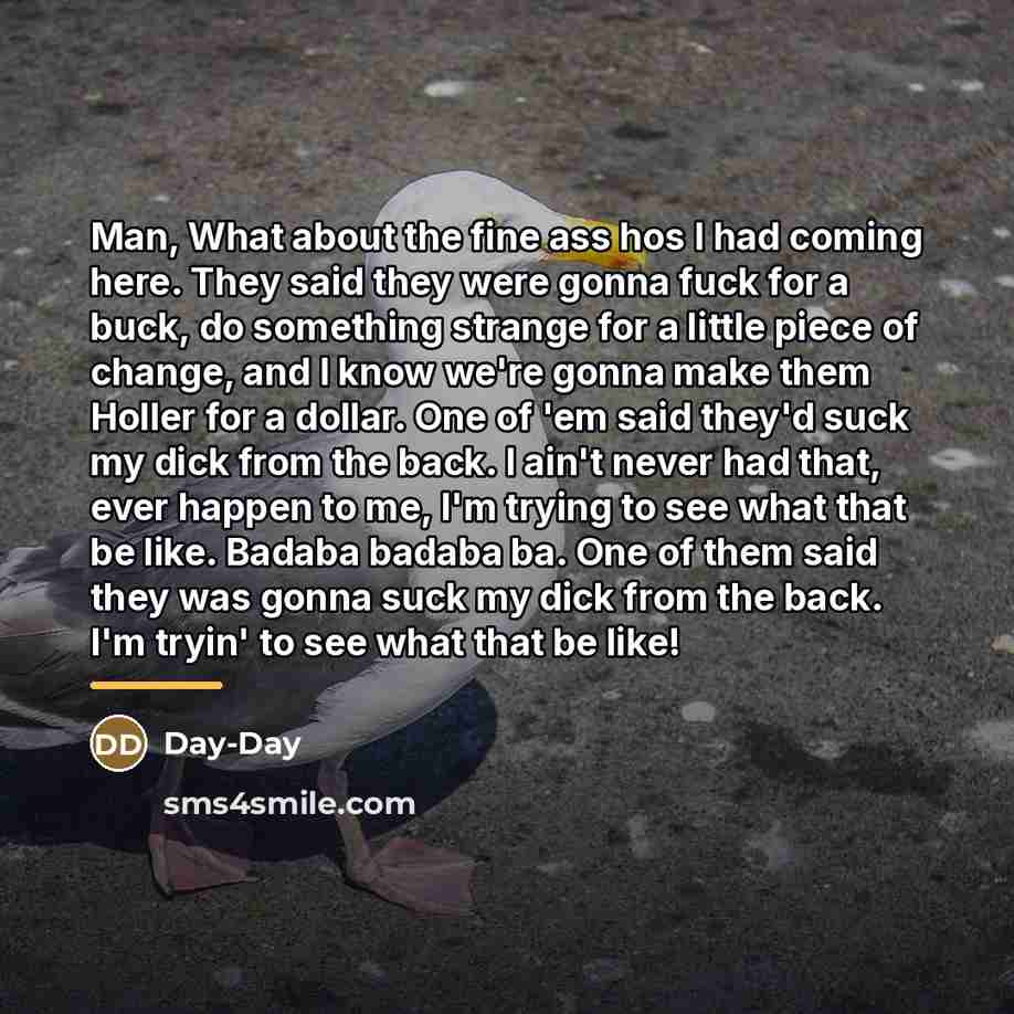 “Man, What about the fine ass hos I had coming…” quote by Day-Day