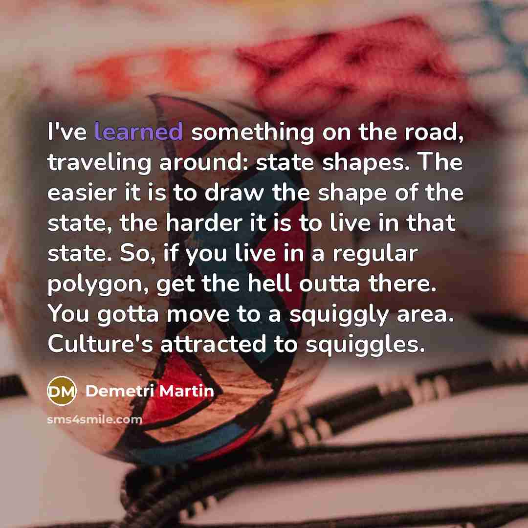 “I've learned something on the road, traveling around: state shapes.…” quote by Demetri Martin