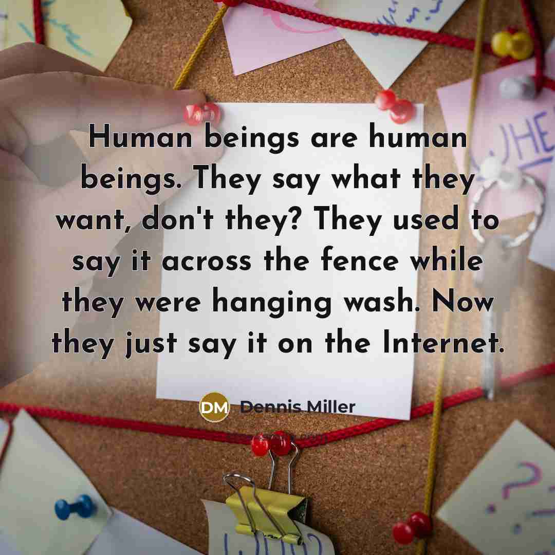 “Human beings are human beings. They say what they want,…” quote by Dennis Miller