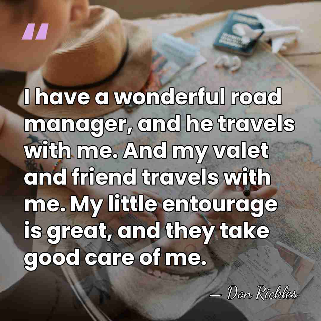 I have a wonderful road manager, and he travels with me. And&hellip; - Don Rickles