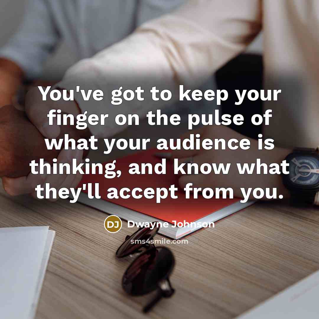 “You've got to keep your finger on the pulse of…” quote by Dwayne Johnson