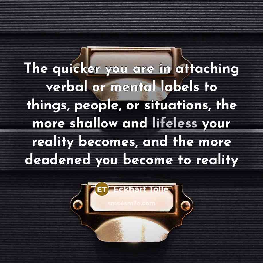 “The quicker you are in attaching verbal or mental labels…” quote by Eckhart Tolle
