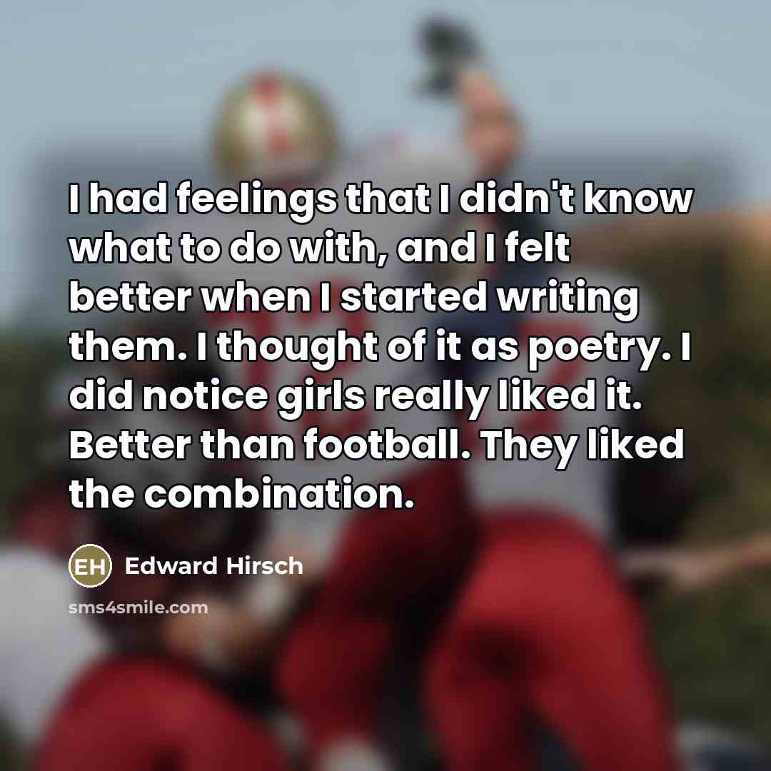 “I had feelings that I didn't know what to do…” quote by Edward Hirsch