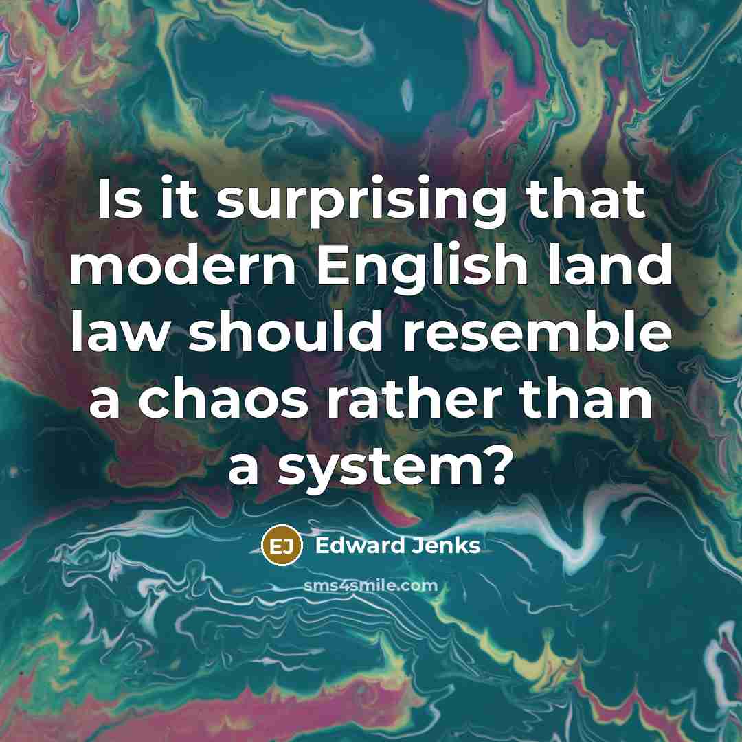 “Is it surprising that modern English land law should resemble…” quote by Edward Jenks