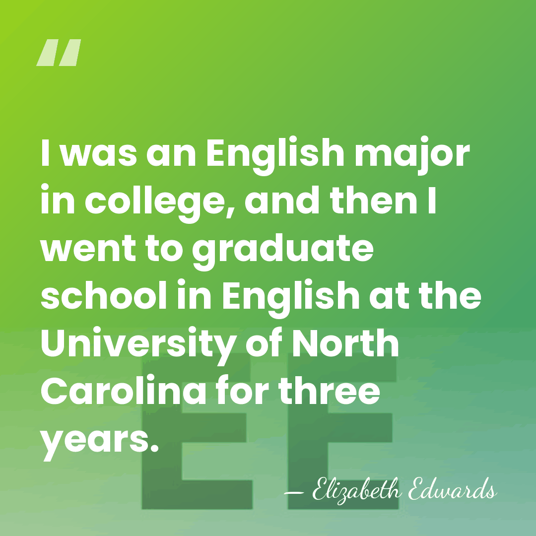 I was an English major in college, and then I went to&hellip; - Elizabeth Edwards