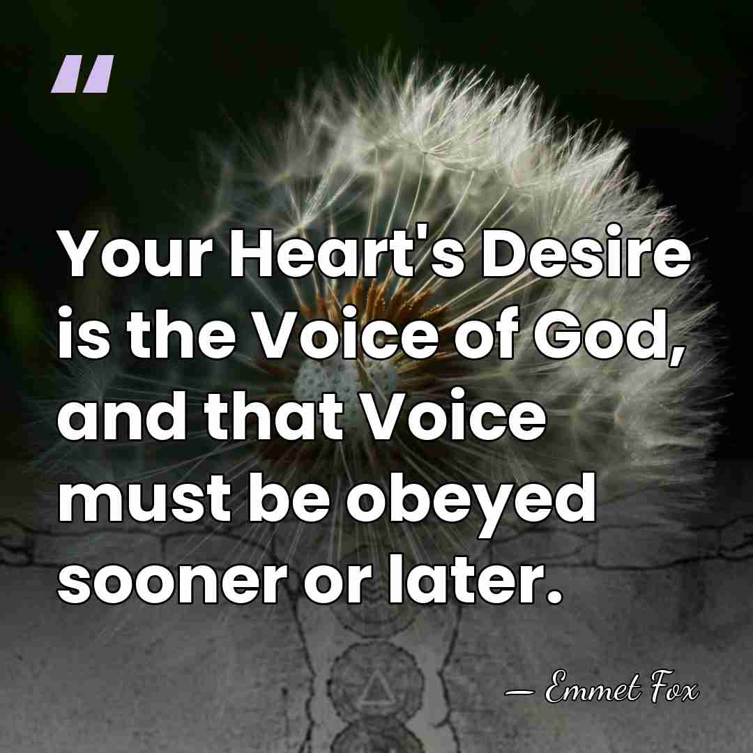 Your Heart's Desire is the Voice of God, and that Voice must&hellip; - Emmet Fox