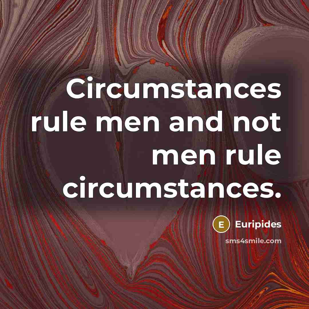 “Circumstances rule men and not men rule circumstances.…” quote by Euripides