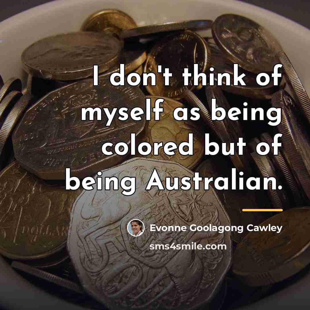 “I don't think of myself as being colored but of…” quote by Evonne Goolagong Cawley