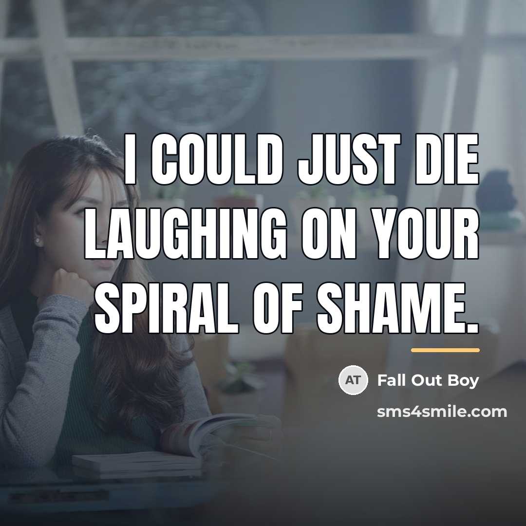 “I could just die laughing on your spiral of shame.…” quote by Fall Out Boy
