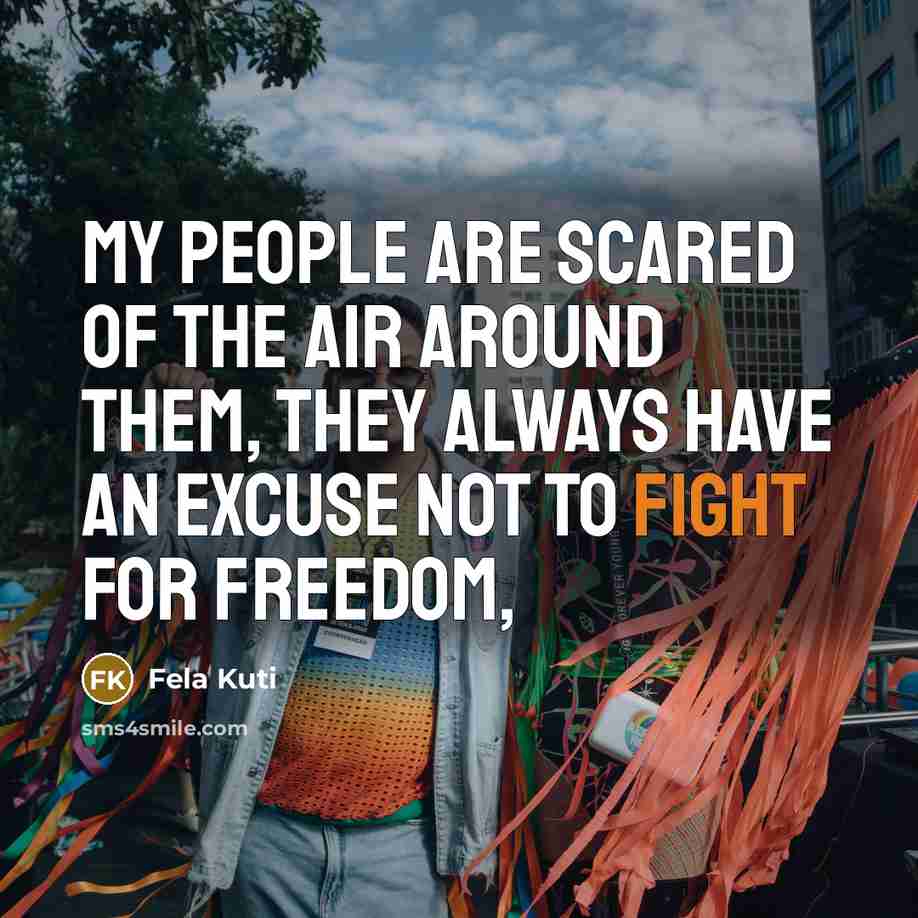“My people are scared of the air around them, they…” quote by Fela Kuti