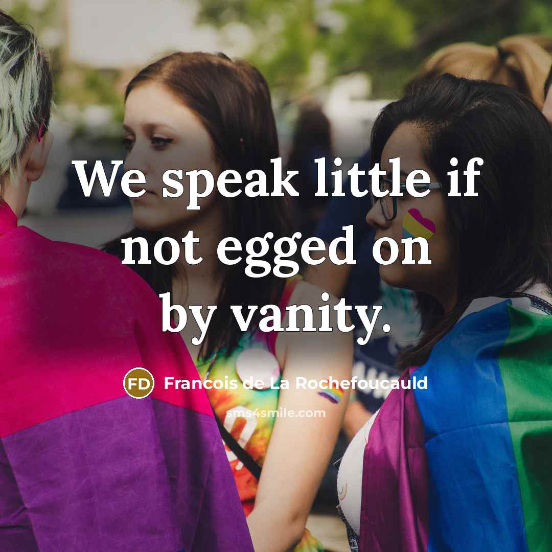 “We speak little if not egged on by vanity.…” quote by Francois de La Rochefoucauld