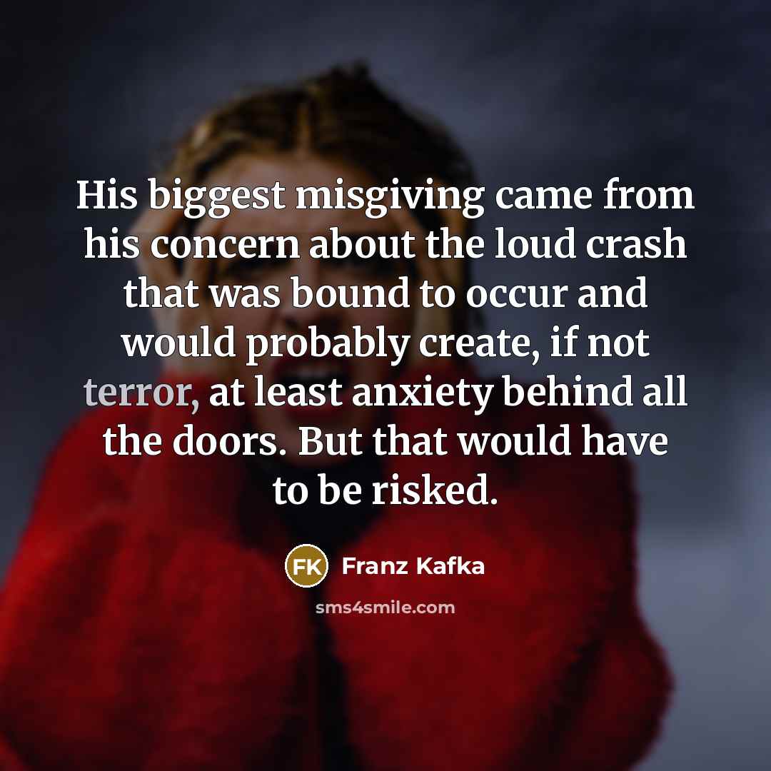 “His biggest misgiving came from his concern about the loud…” quote by Franz Kafka