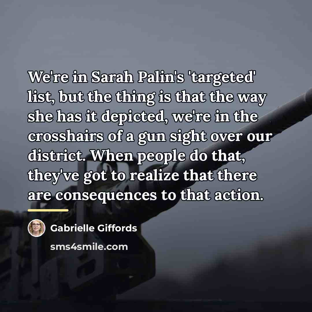“We're in Sarah Palin's 'targeted' list, but the thing is…” quote by Gabrielle Giffords