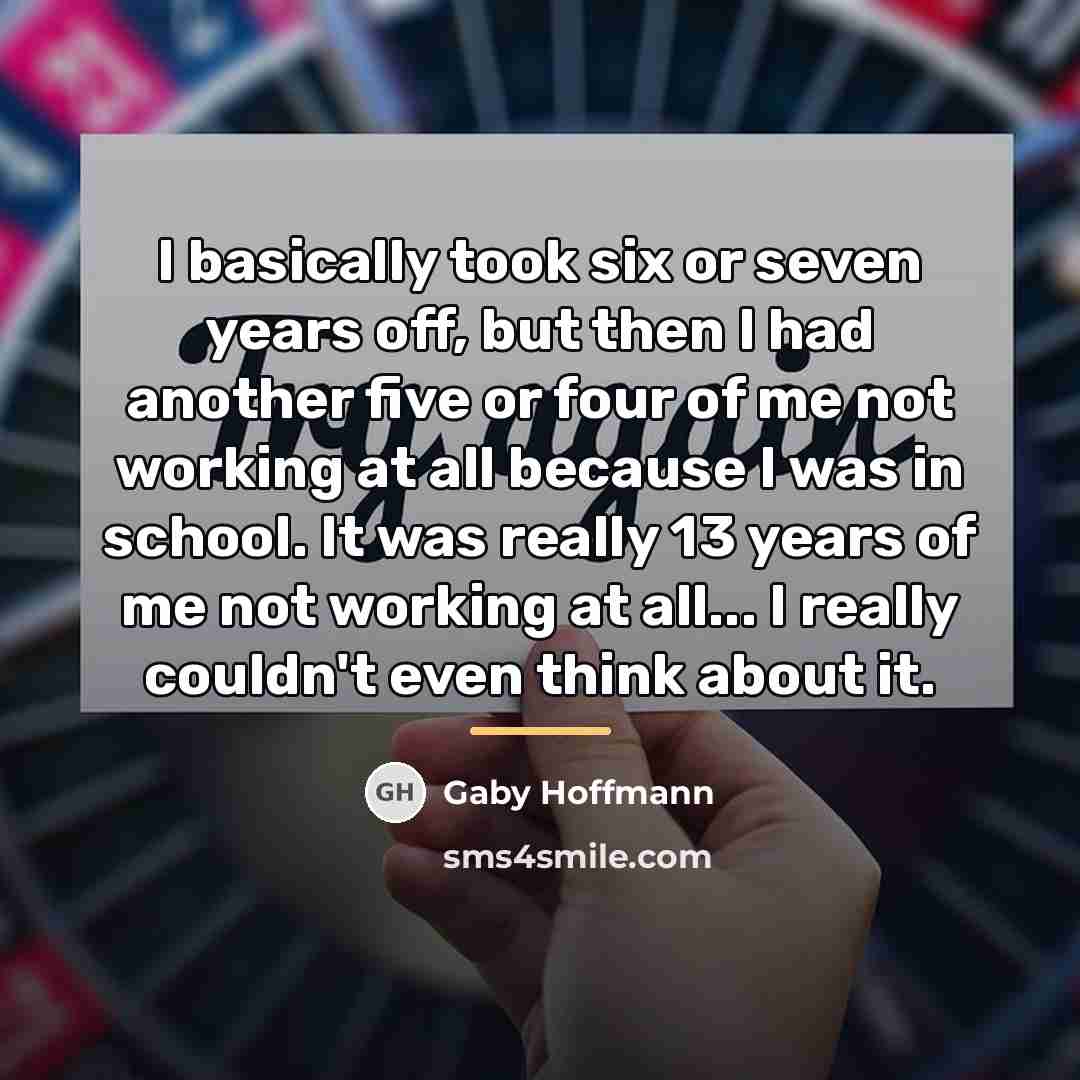 “I basically took six or seven years off, but then…” quote by Gaby Hoffmann