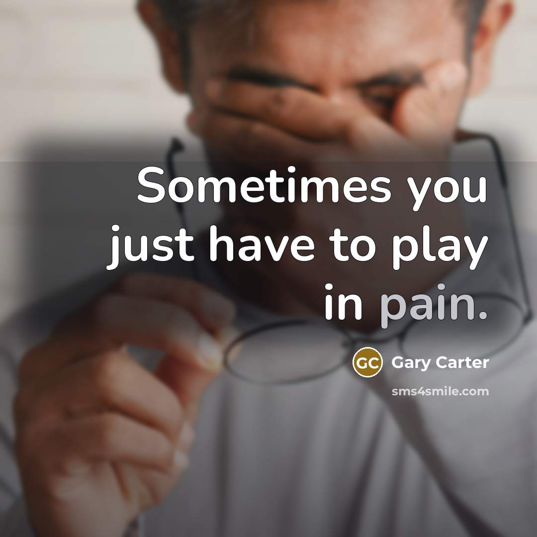 “Sometimes you just have to play in pain.…” quote by Gary Carter