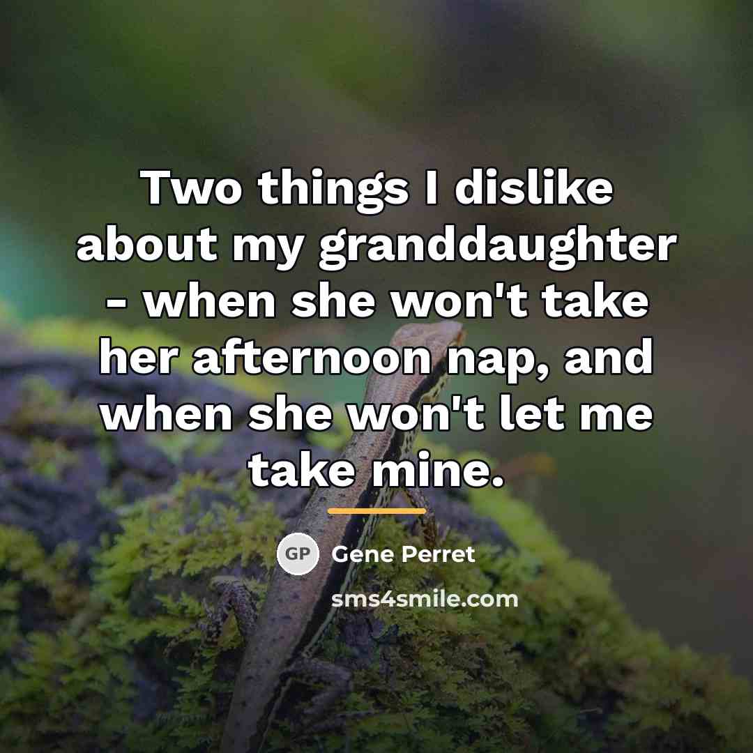 “Two things I dislike about my granddaughter - when she…” quote by Gene Perret