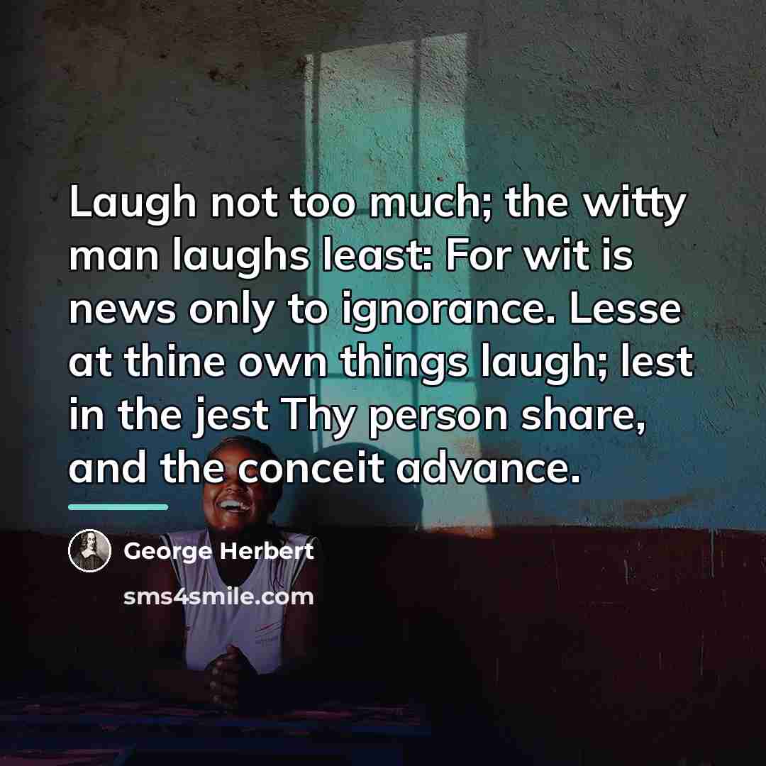 “Laugh not too much; the witty man laughs least: For…” quote by George Herbert