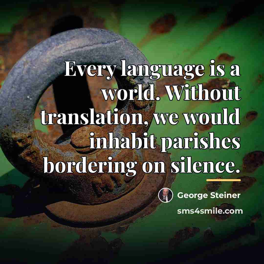 “Every language is a world. Without translation, we would inhabit…” quote by George Steiner