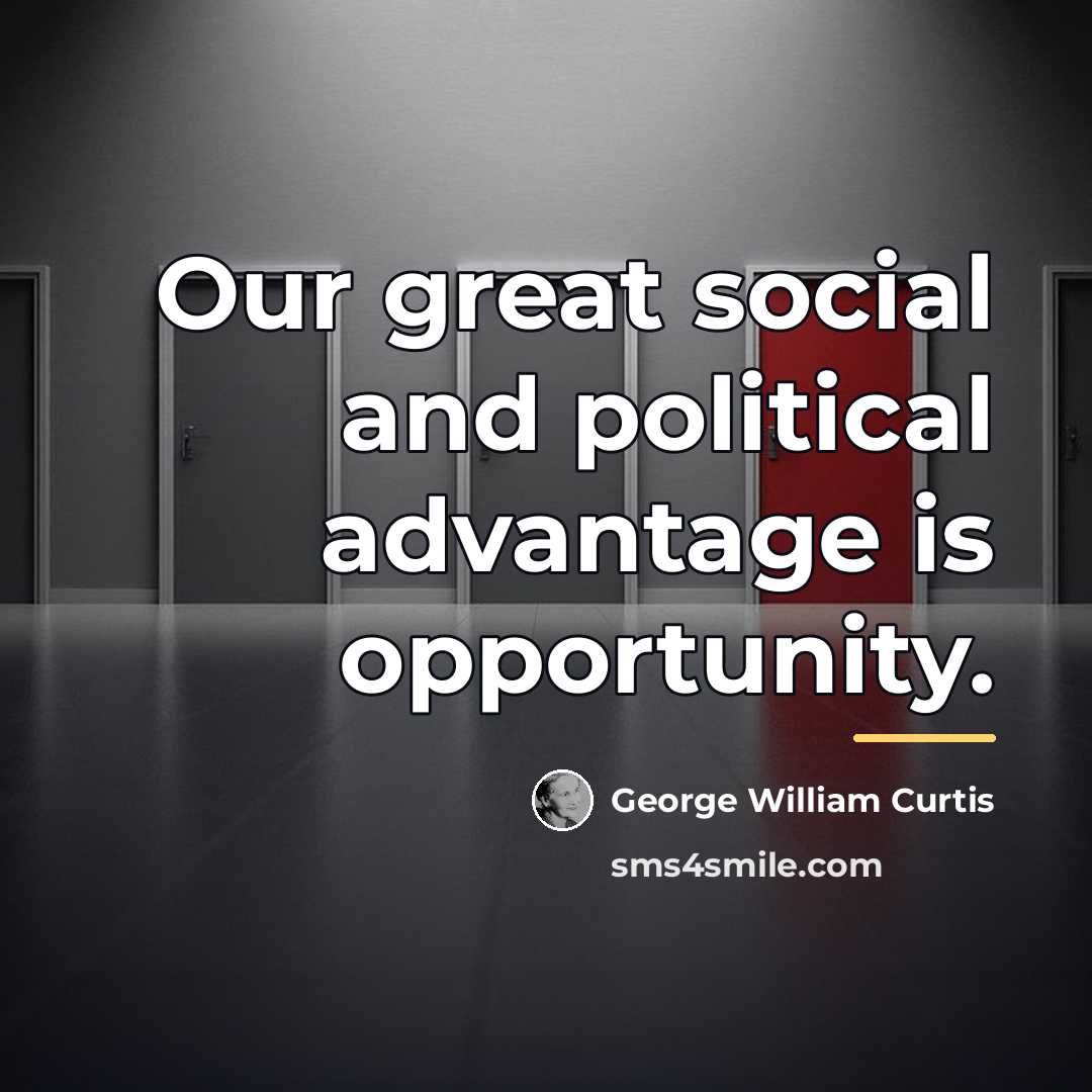 “Our great social and political advantage is opportunity.…” quote by George William Curtis