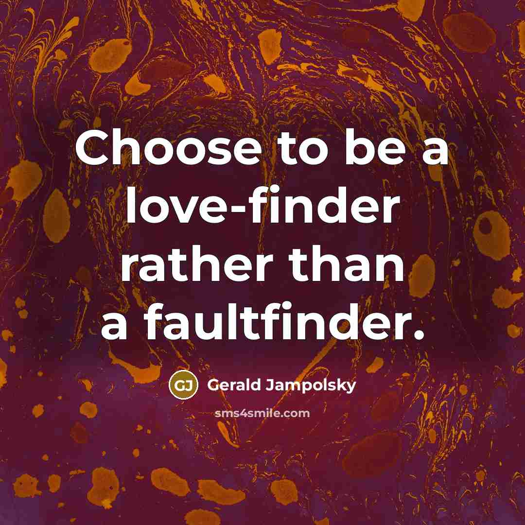 “Choose to be a love-finder rather than a faultfinder.…” quote by Gerald Jampolsky