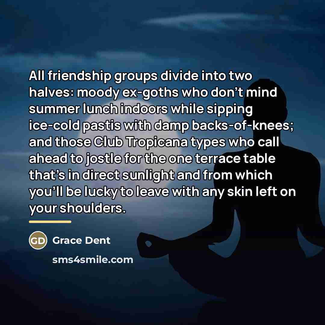 “All friendship groups divide into two halves: moody ex-goths who…” quote by Grace Dent