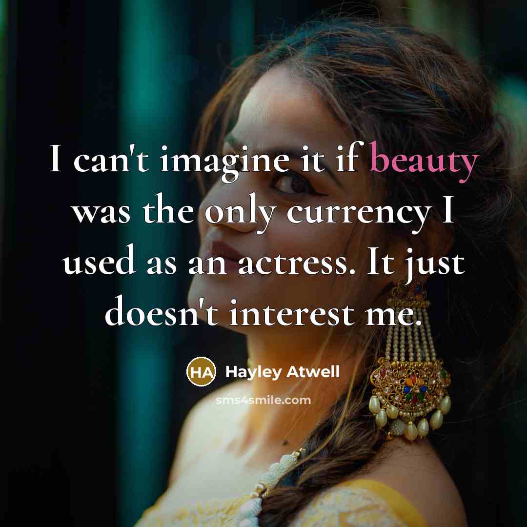 “I can't imagine it if beauty was the only currency…” quote by Hayley Atwell