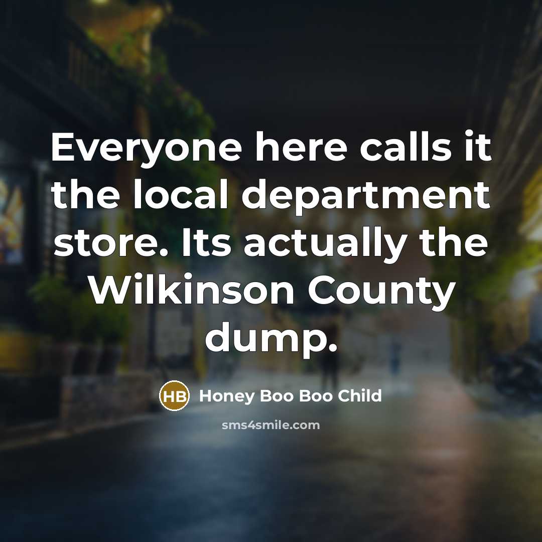 “Everyone here calls it the local department store. Its actually…” quote by Honey Boo Boo Child