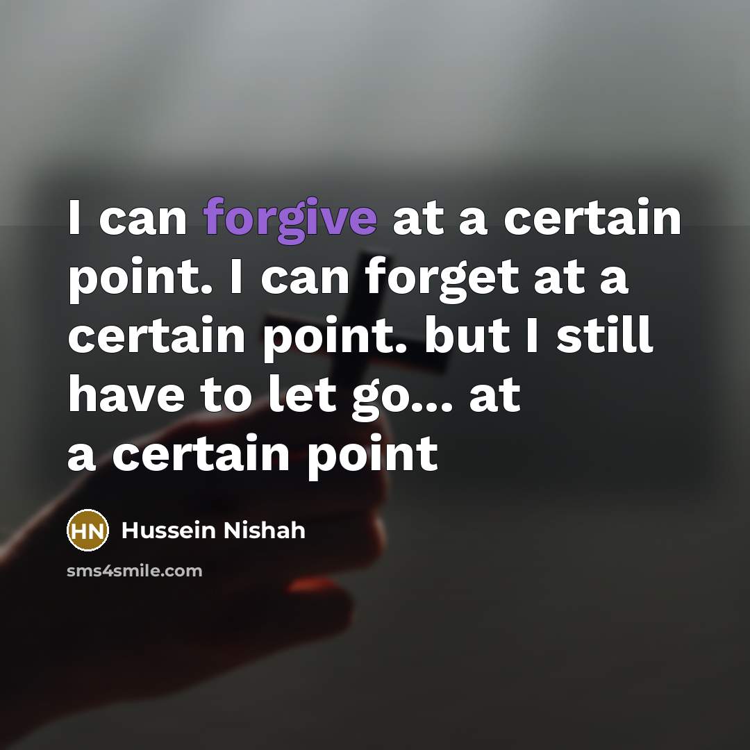 “I can forgive at a certain point. I can forget…” quote by Hussein Nishah