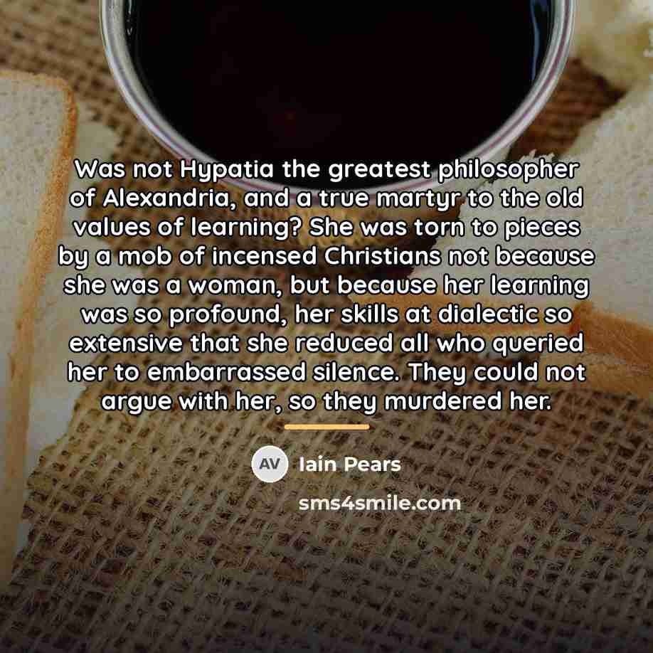 “Was not Hypatia the greatest philosopher of Alexandria, and a…” quote by Iain Pears
