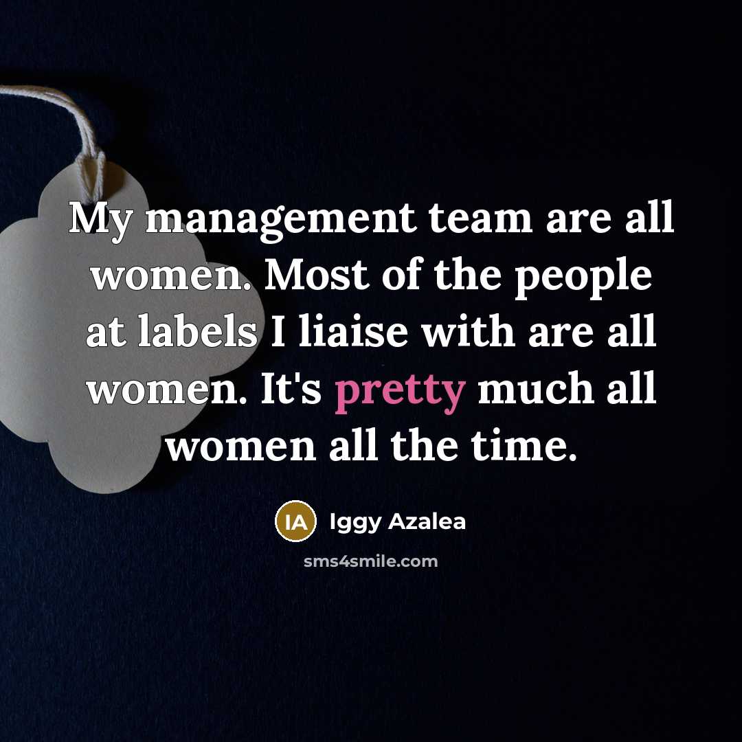 “My management team are all women. Most of the people…” quote by Iggy Azalea