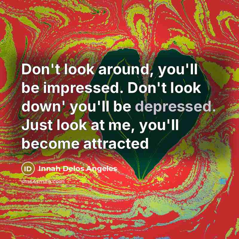 “Don't look around, you'll be impressed. Don't look down' you'll…” quote by Innah Delos Angeles