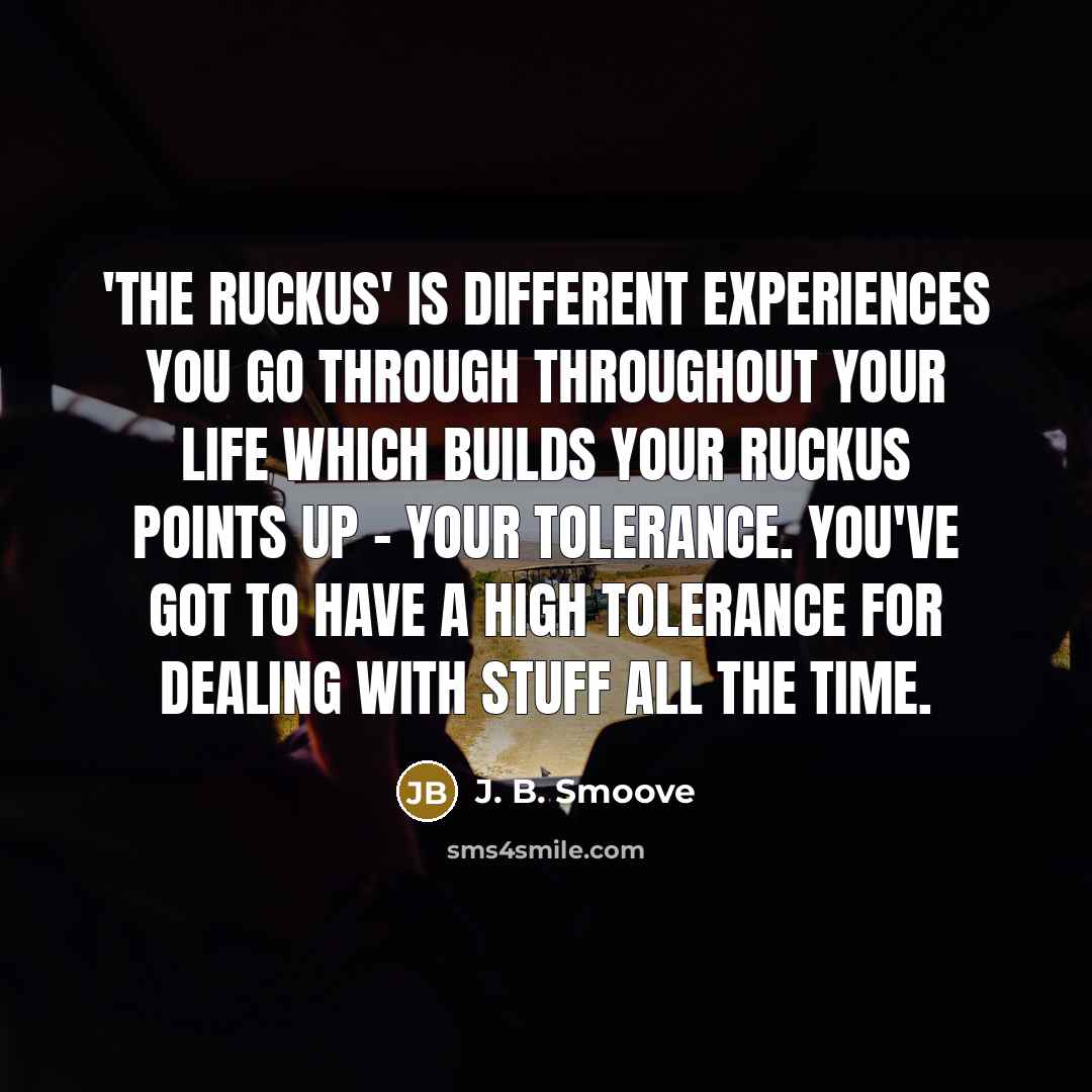 “'The ruckus' is different experiences you go through throughout your…” quote by J. B. Smoove