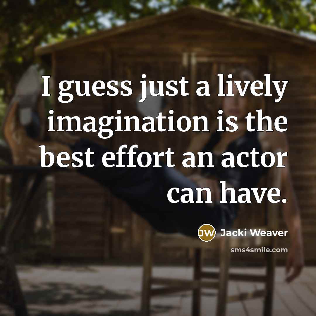 “I guess just a lively imagination is the best effort…” quote by Jacki Weaver