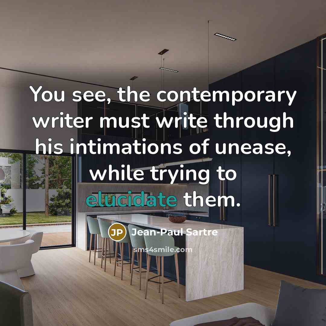 “You see, the contemporary writer must write through his intimations…” quote by Jean-Paul Sartre