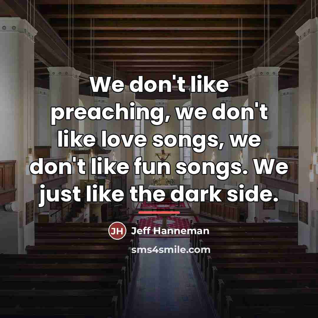 “We don't like preaching, we don't like love songs, we…” quote by Jeff Hanneman