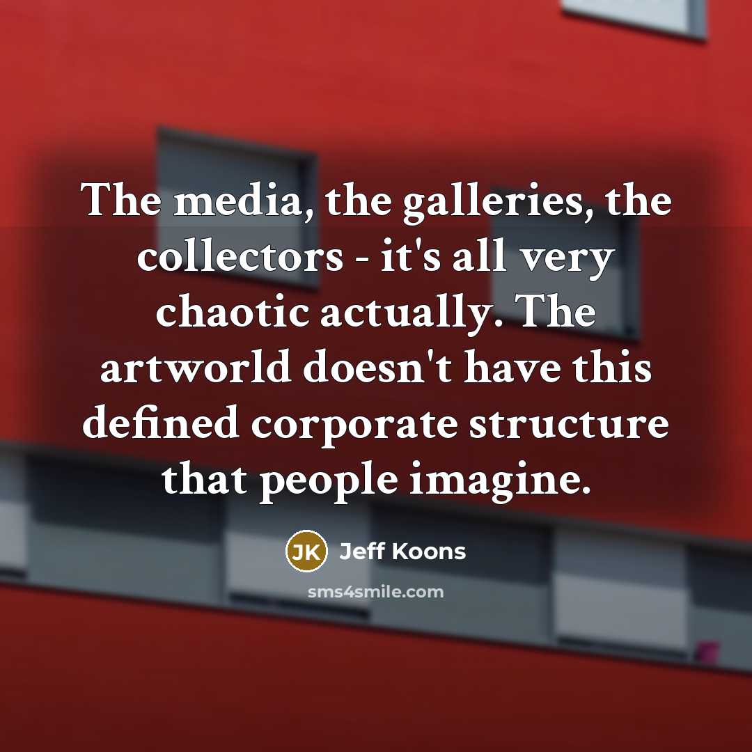 “The media, the galleries, the collectors - it's all very…” quote by Jeff Koons