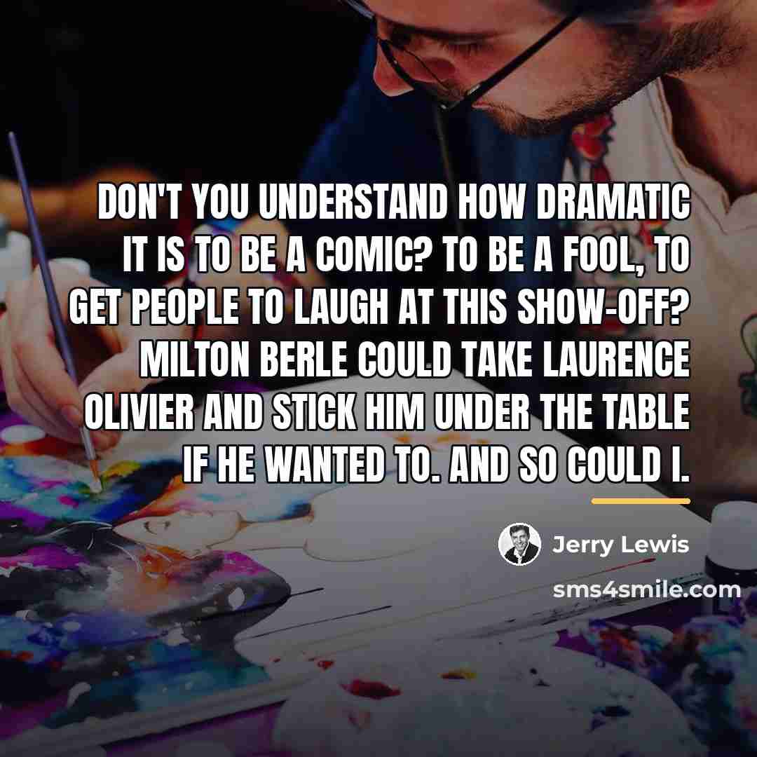 “Don't you understand how dramatic it is to be a…” quote by Jerry Lewis