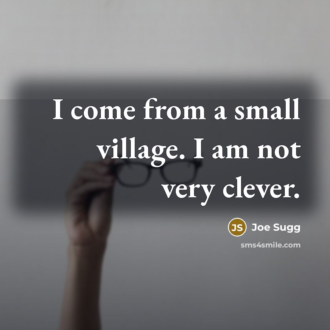 “I come from a small village. I am not very…” quote by Joe Sugg