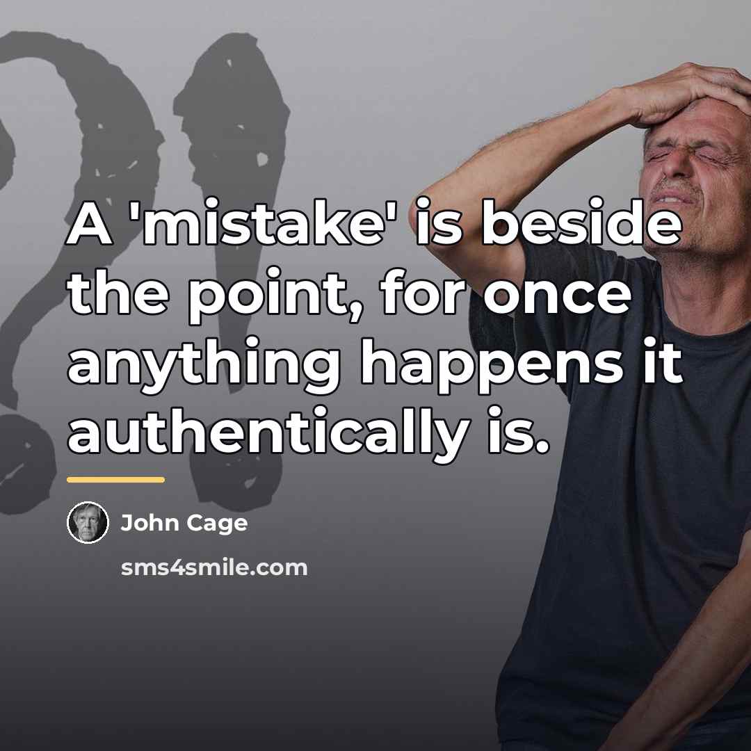 “A 'mistake' is beside the point, for once anything happens…” quote by John Cage