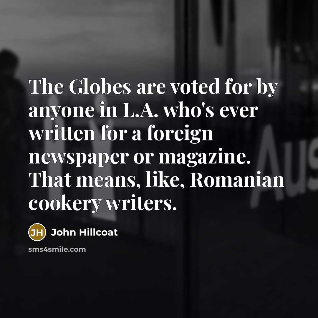 “The Globes are voted for by anyone in L.A. who's…” quote by John Hillcoat